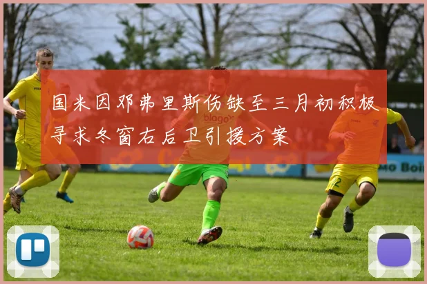国米因邓弗里斯伤缺至三月初积极寻求冬窗右后卫引援方案